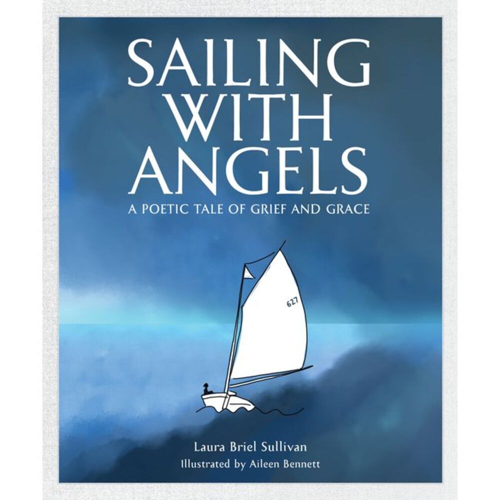 Sailing with Angels: A Poetic Tale of Grief and Grace -- Laura Briel Sullivan